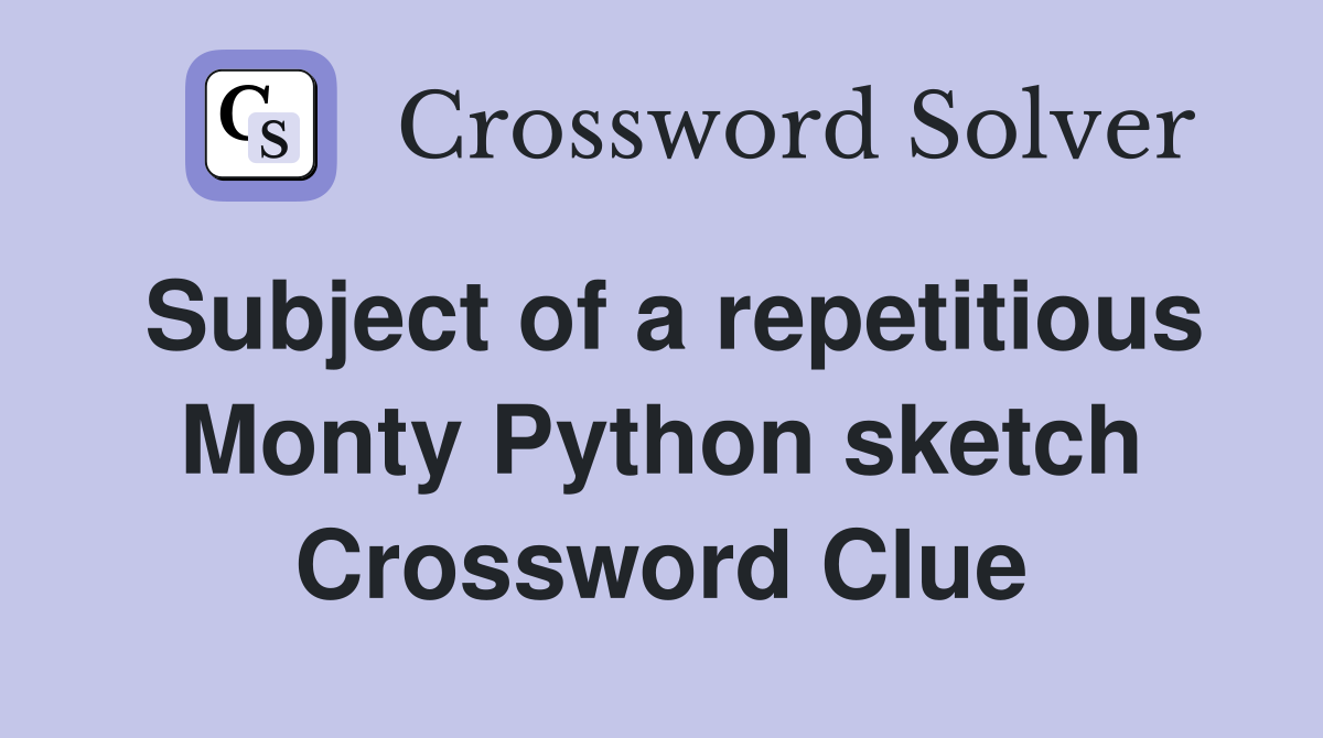 Subject of a repetitious Monty Python sketch Crossword Clue