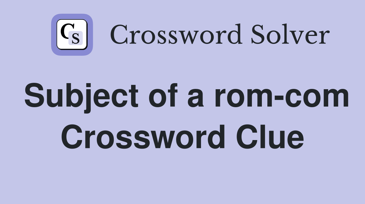 Subject of a rom-com Crossword Clue