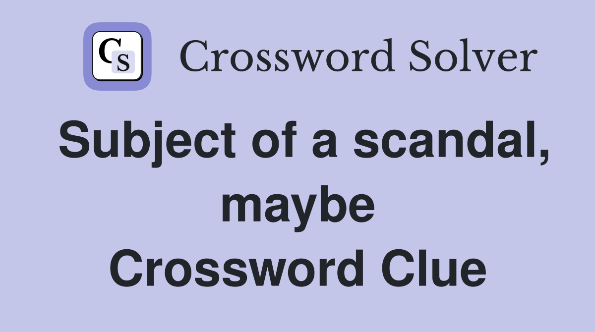 Subject of a scandal, maybe Crossword Clue