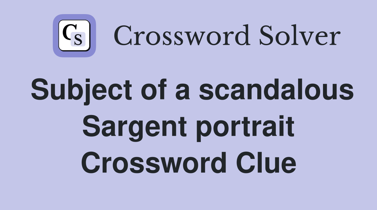 Subject of a scandalous Sargent portrait Crossword Clue