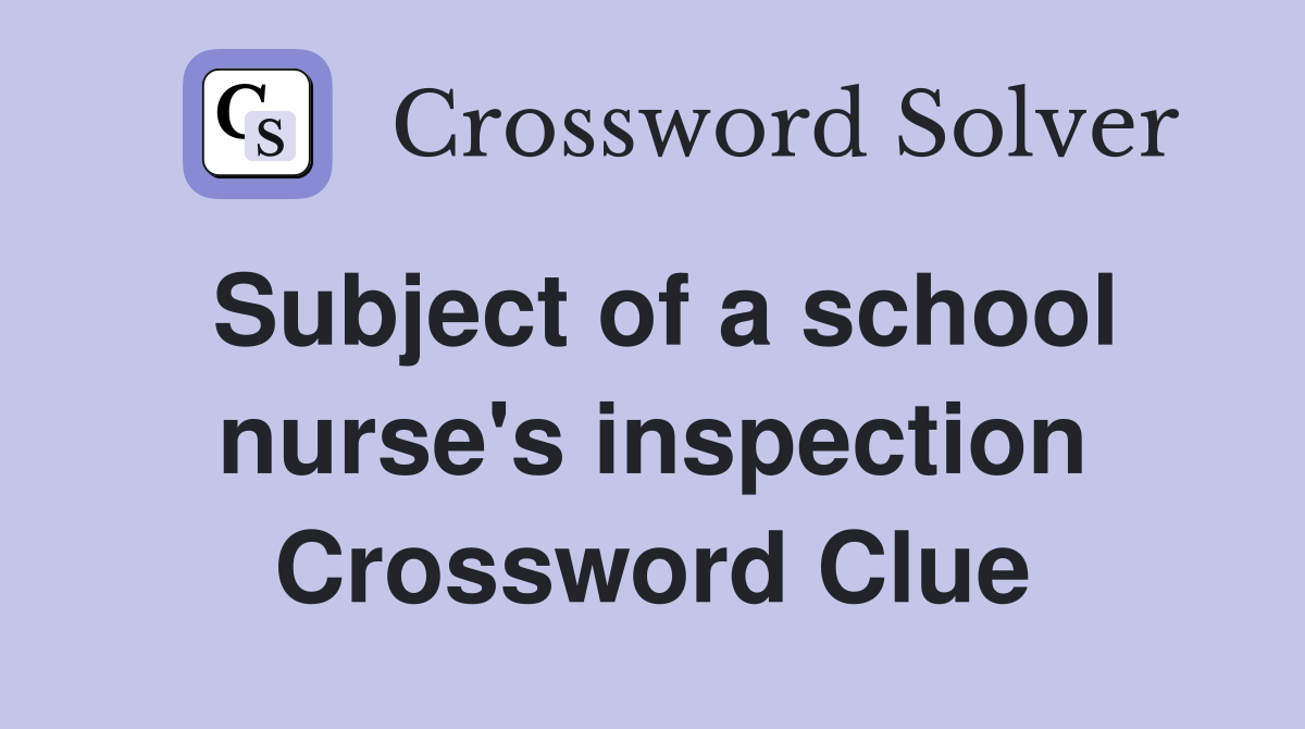 Subject of a school nurse's inspection Crossword Clue