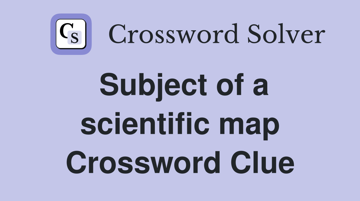 Subject of a scientific map Crossword Clue