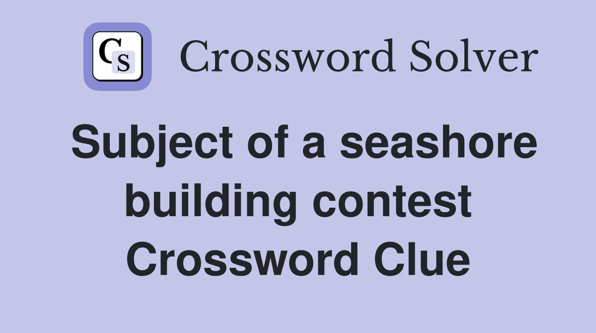 Subject of a seashore building contest Crossword Clue