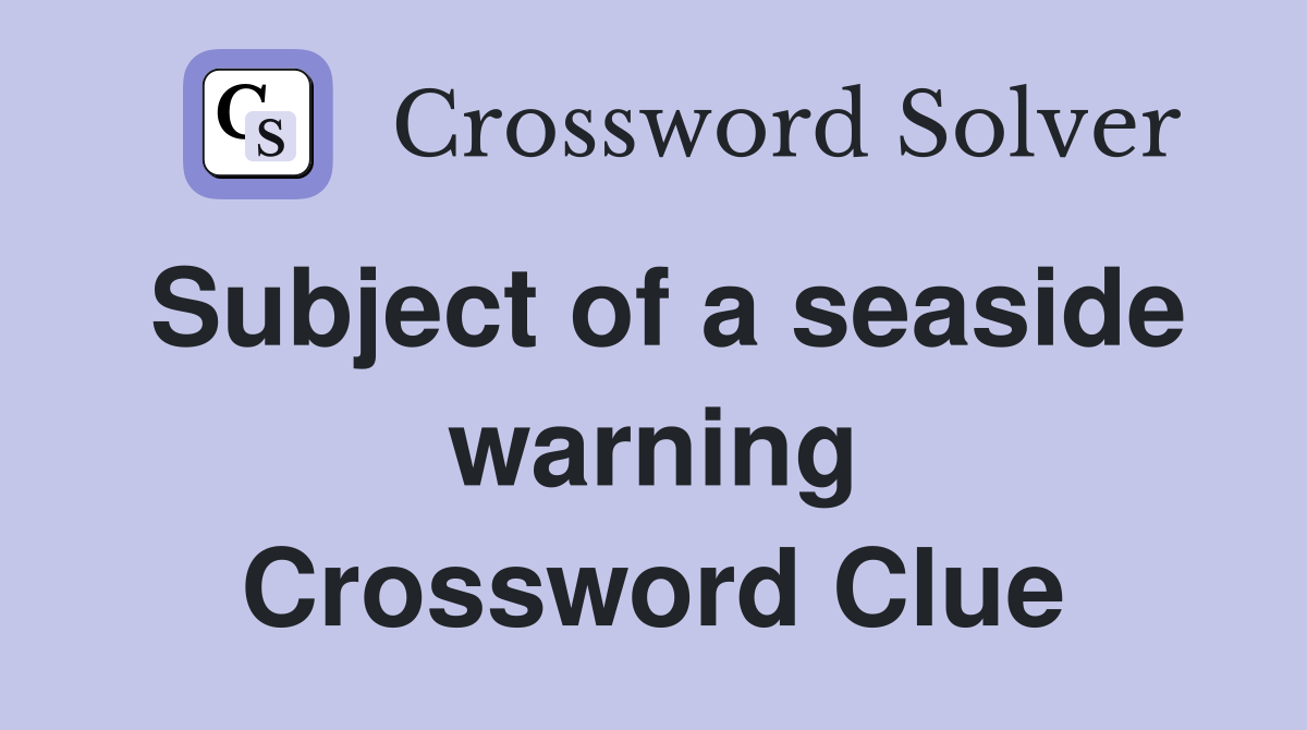 Subject of a seaside warning Crossword Clue