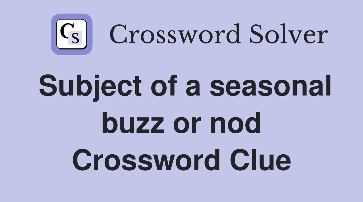 Subject of a seasonal buzz or nod Crossword Clue