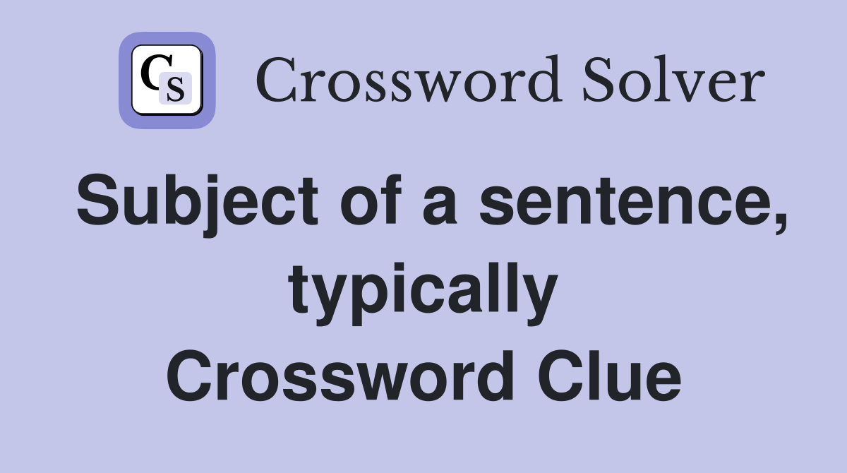 Subject of a sentence, typically Crossword Clue