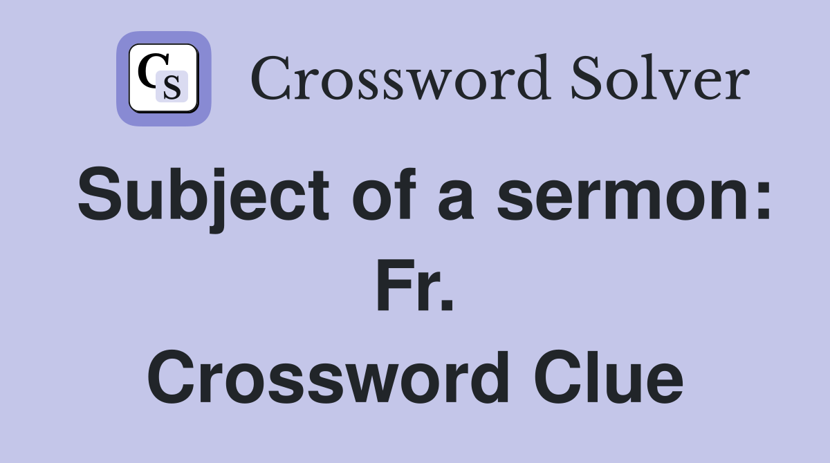 Subject of a sermon: Fr. Crossword Clue