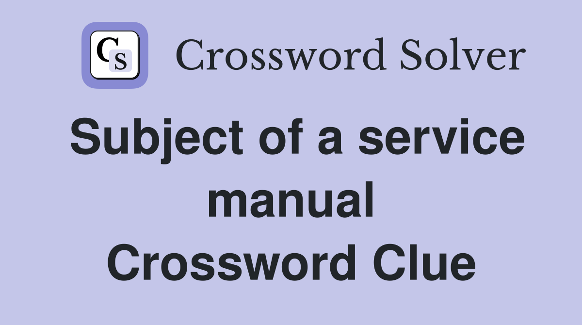 Subject of a service manual Crossword Clue
