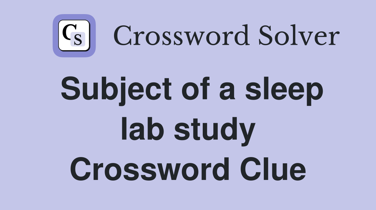 Subject of a sleep lab study Crossword Clue
