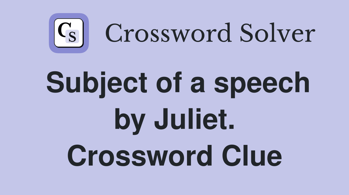 Subject of a speech by Juliet. Crossword Clue