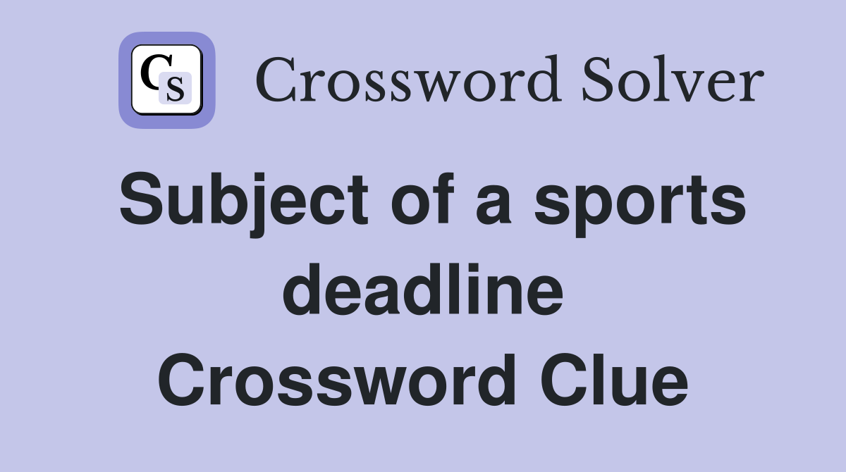 Subject of a sports deadline Crossword Clue