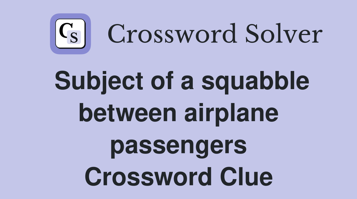 Subject of a squabble between airplane passengers Crossword Clue