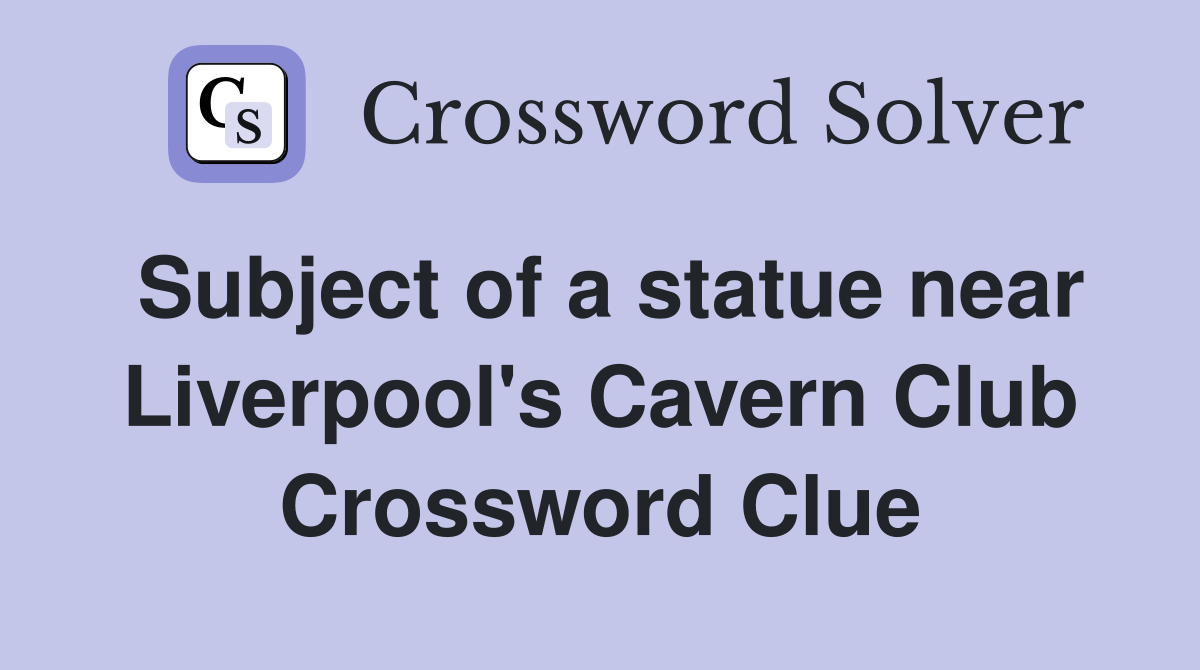 Subject of a statue near Liverpool's Cavern Club Crossword Clue