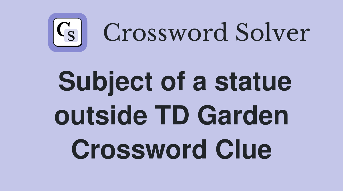 Subject of a statue outside TD Garden Crossword Clue