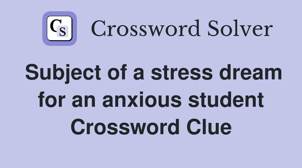Subject of a stress dream for an anxious student Crossword Clue