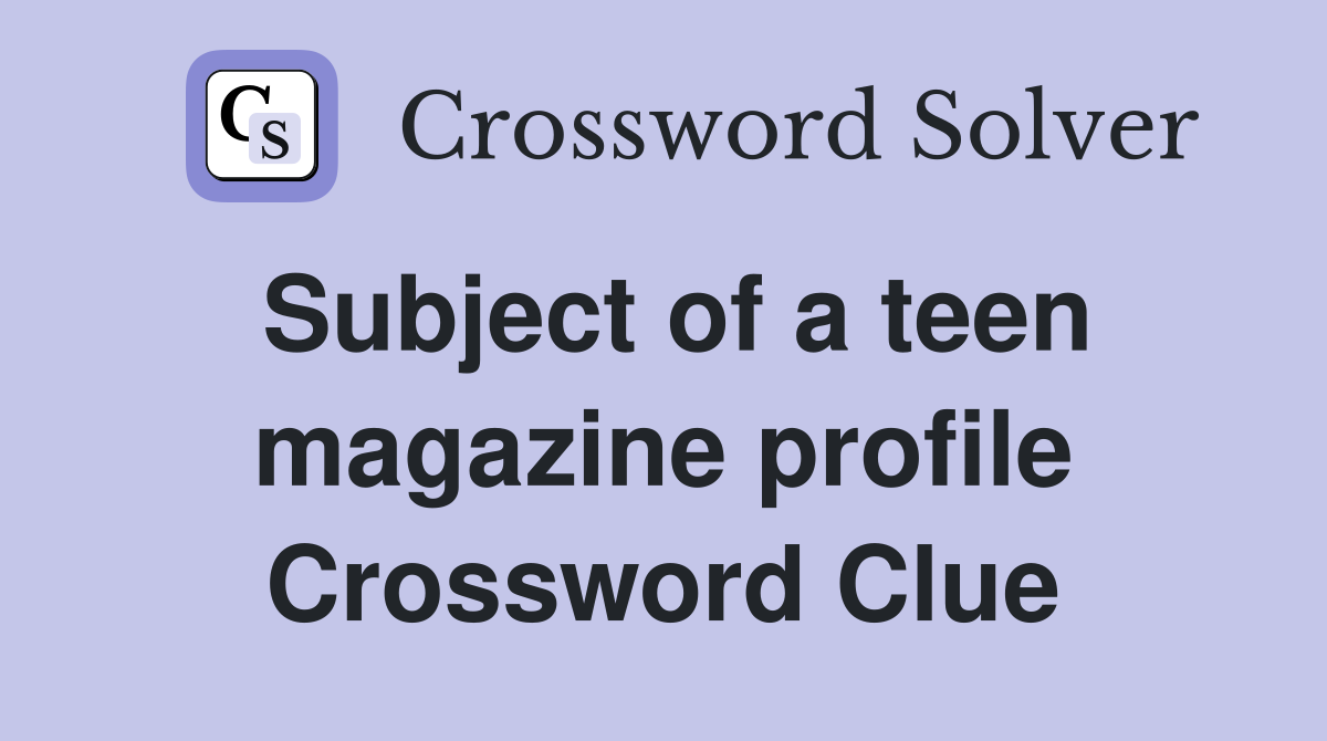 Subject of a teen magazine profile Crossword Clue