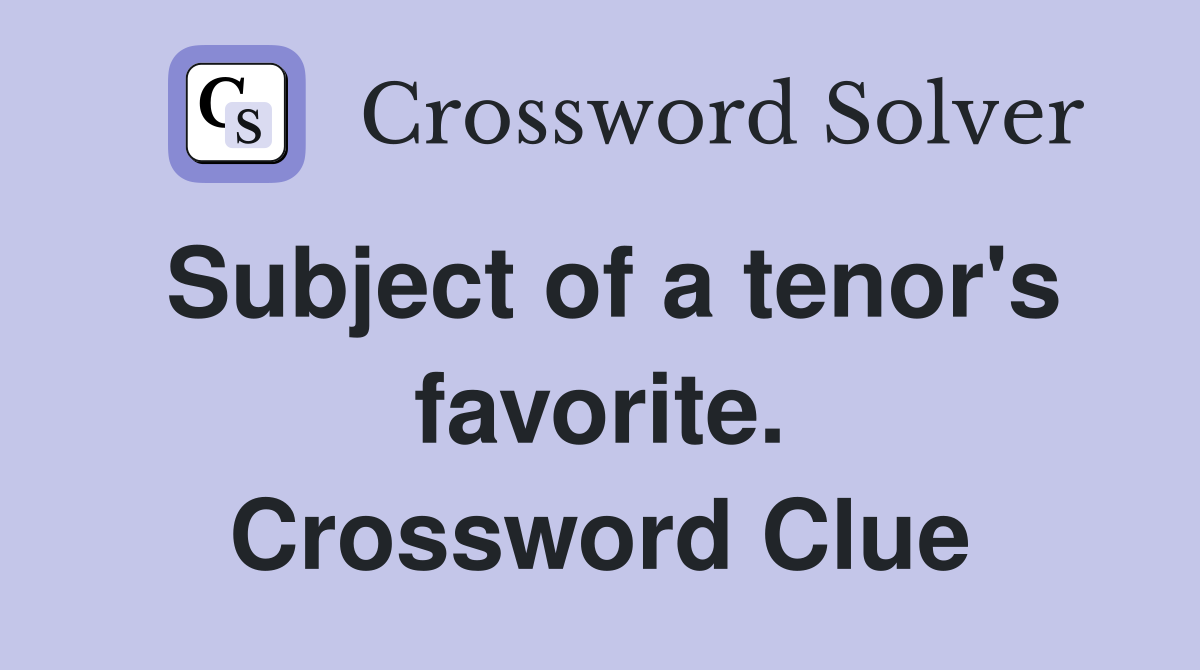 Subject of a tenor's favorite. Crossword Clue