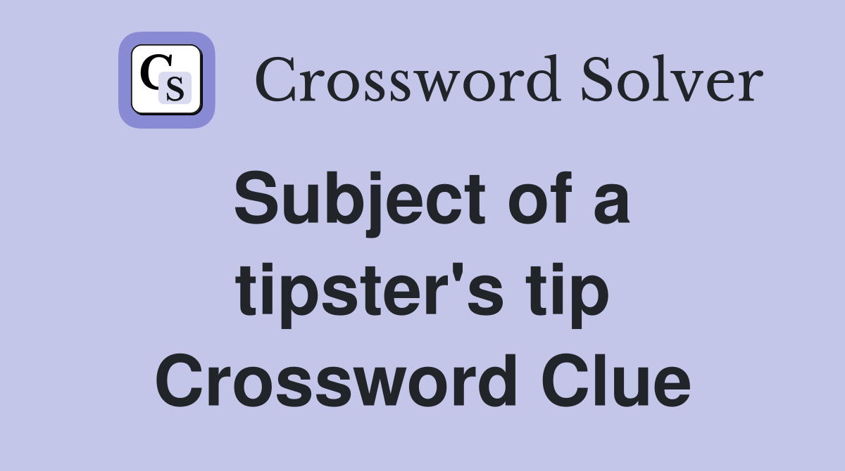 Subject of a tipster's tip Crossword Clue