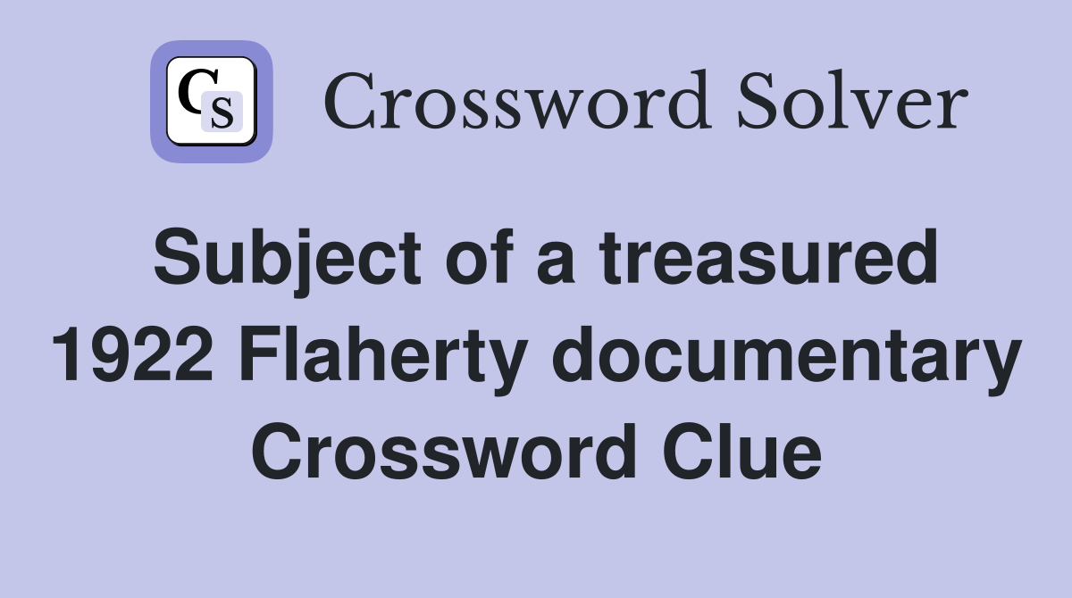 Subject of a treasured 1922 Flaherty documentary Crossword Clue