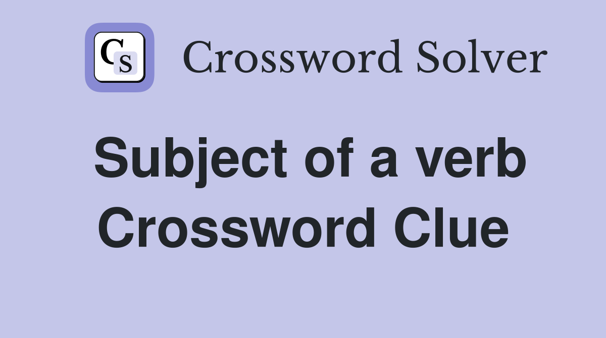 Subject of a verb Crossword Clue