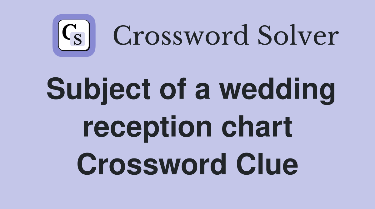 Subject of a wedding reception chart Crossword Clue