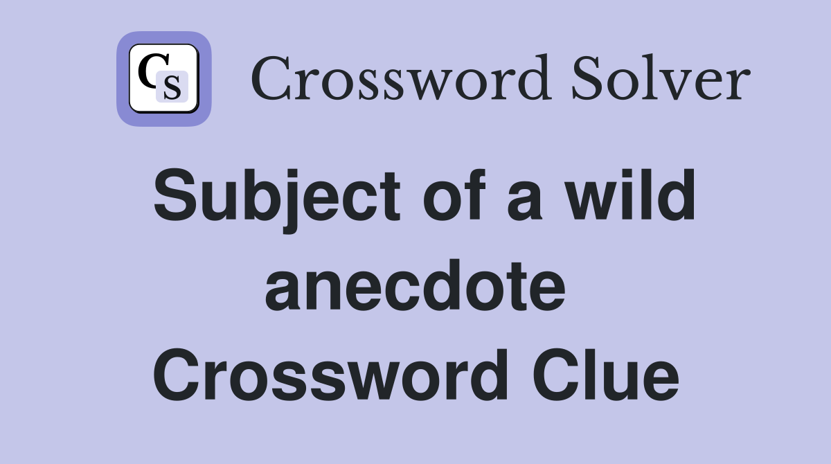 Subject of a wild anecdote Crossword Clue