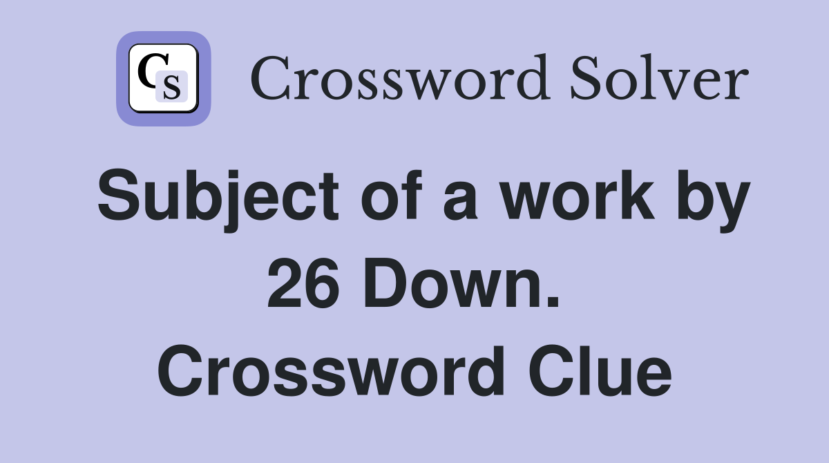 Subject of a work by 26 Down. Crossword Clue