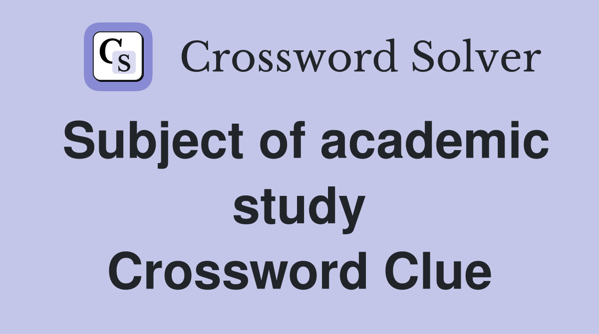 Subject of academic study Crossword Clue