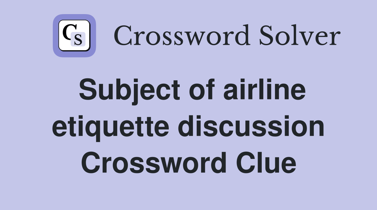 Subject of airline etiquette discussion Crossword Clue