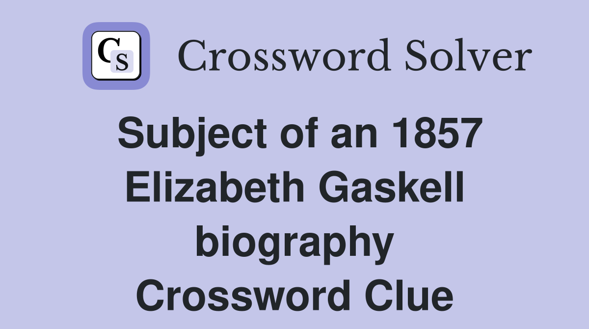 Subject of an 1857 Elizabeth Gaskell biography Crossword Clue
