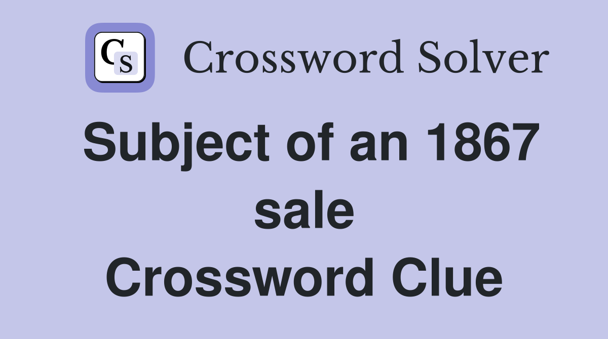 Subject of an 1867 sale Crossword Clue