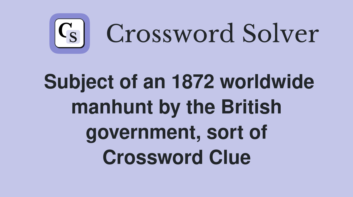 Subject of an 1872 worldwide manhunt by the British government, sort of Crossword Clue