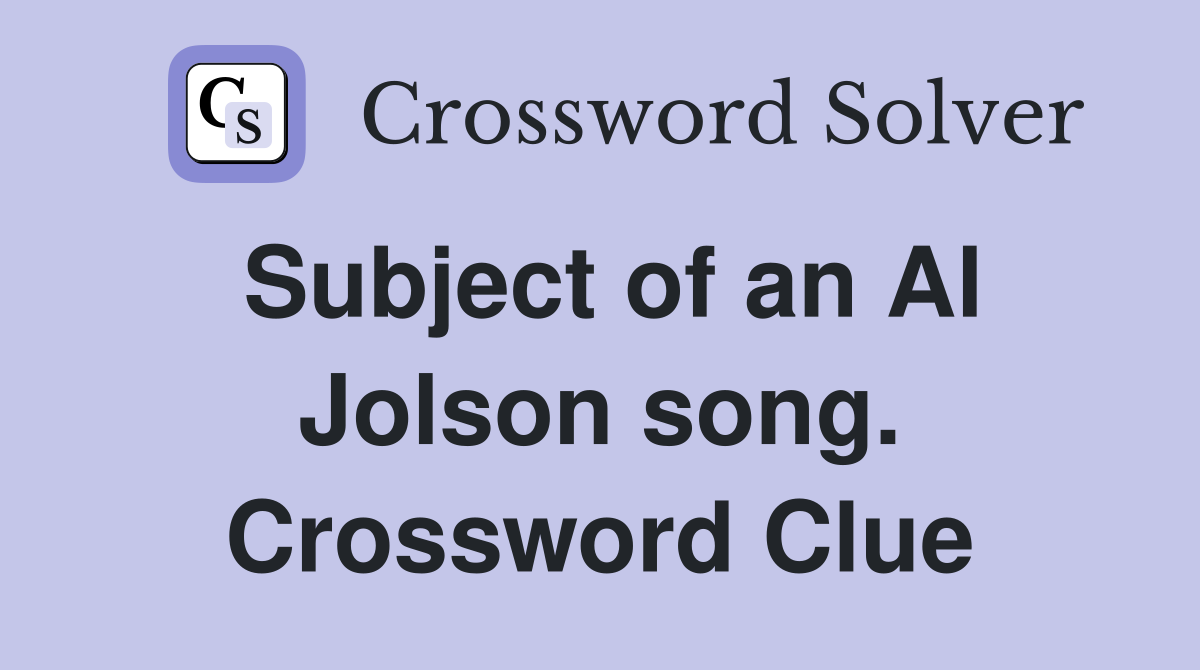 Subject of an Al Jolson song. Crossword Clue