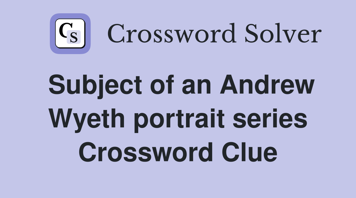 Subject of an Andrew Wyeth portrait series Crossword Clue