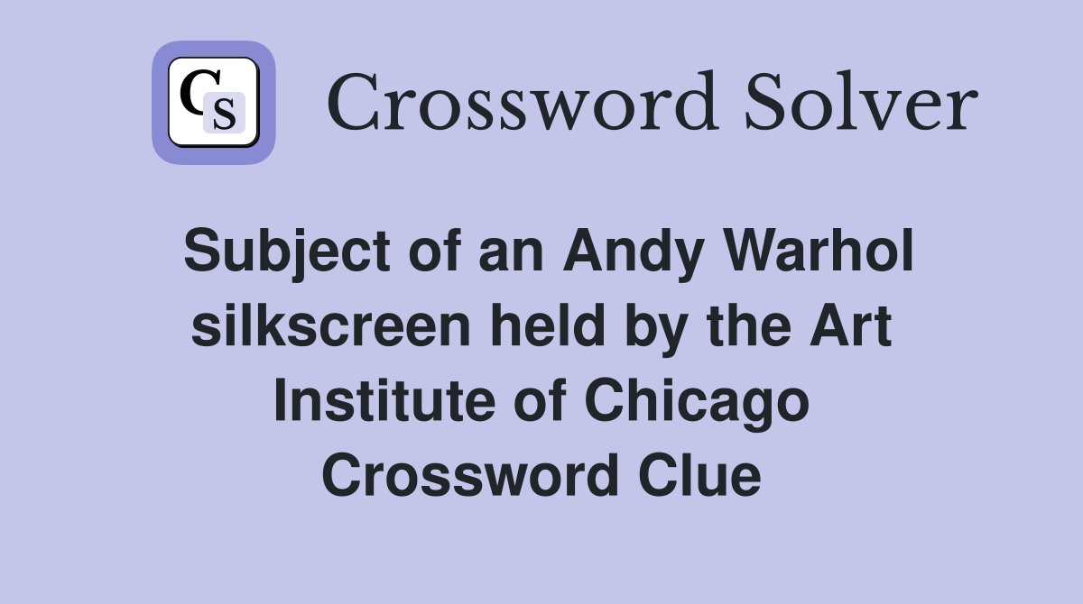 Subject of an Andy Warhol silkscreen held by the Art Institute of Chicago Crossword Clue