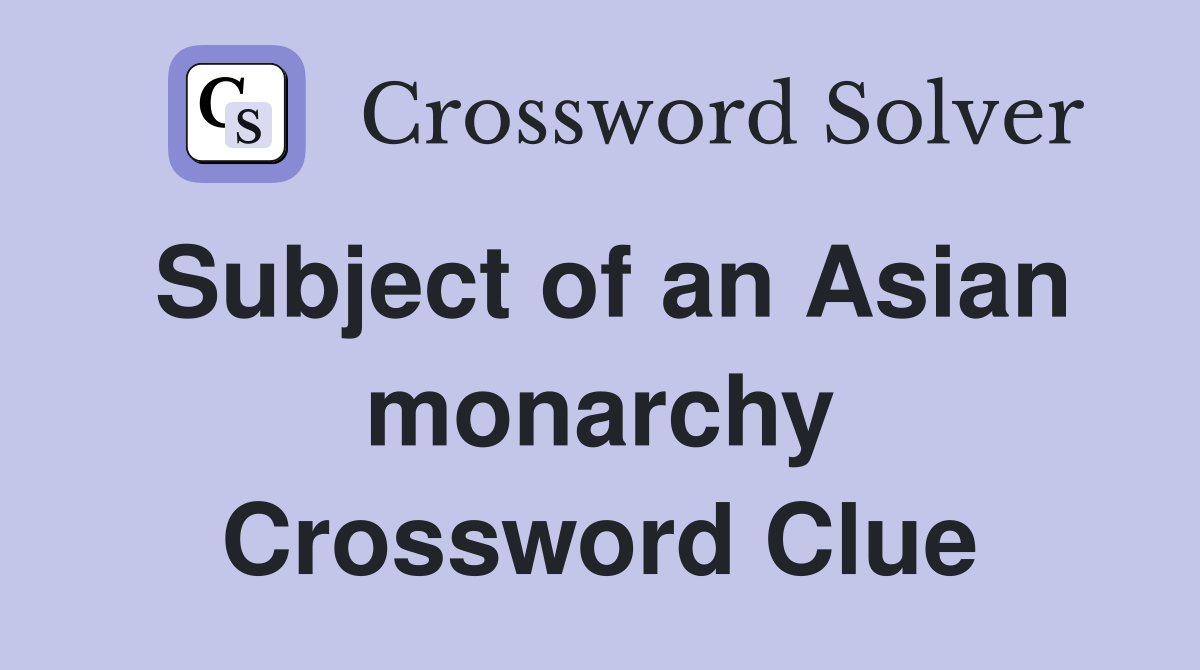 Subject of an Asian monarchy Crossword Clue