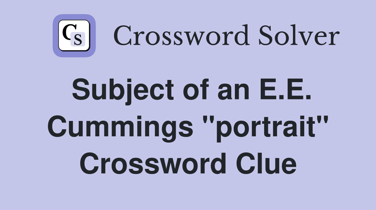Subject of an E.E. Cummings "portrait" Crossword Clue