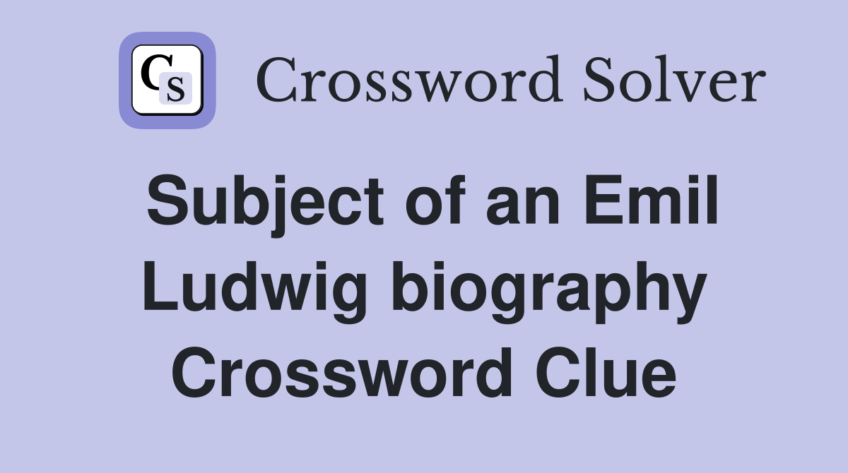 Subject of an Emil Ludwig biography Crossword Clue