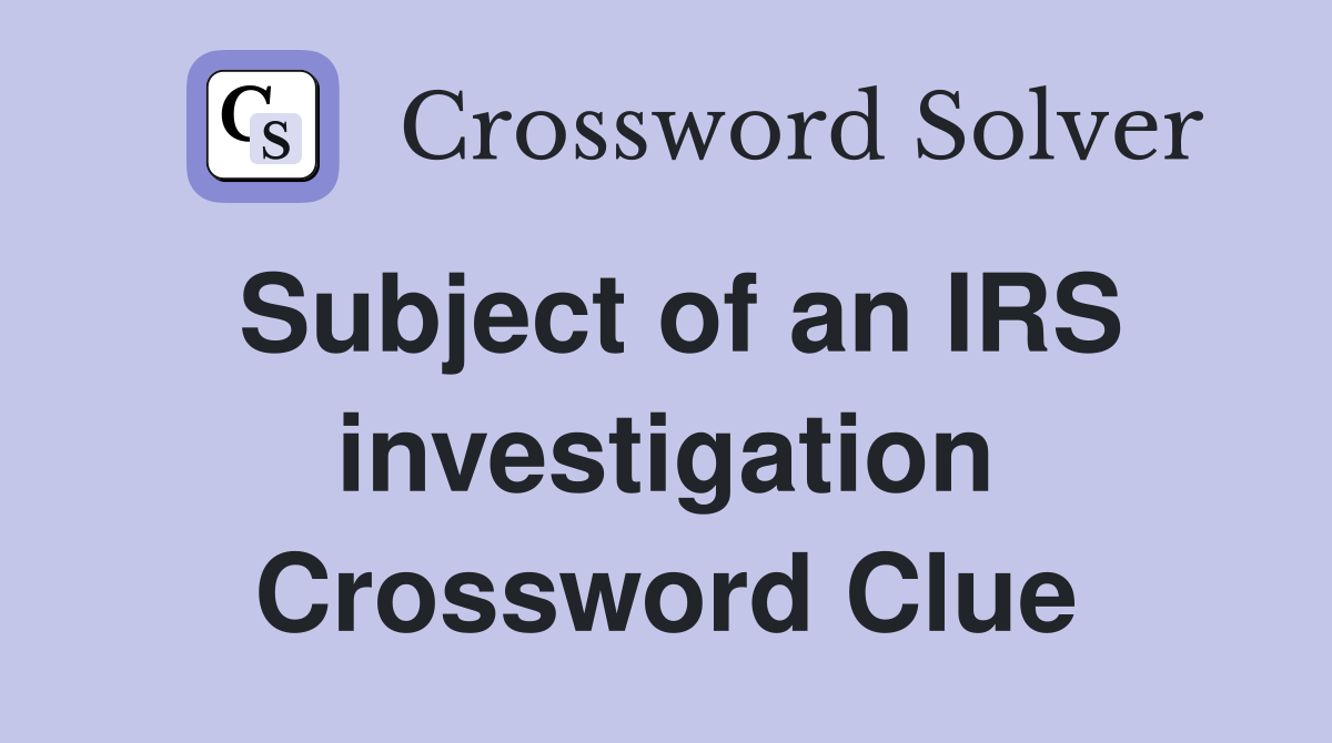 Subject of an IRS investigation Crossword Clue