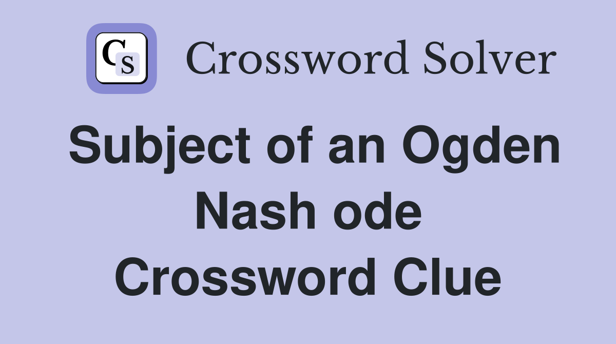 Subject of an Ogden Nash ode Crossword Clue