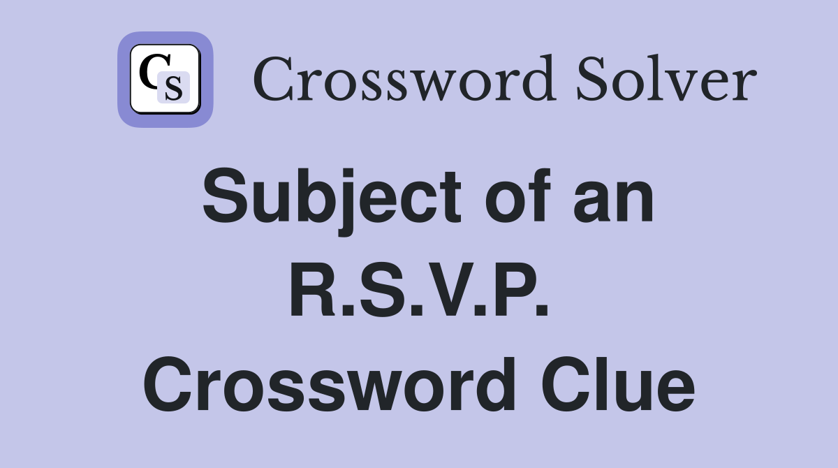 Subject of an R.S.V.P. Crossword Clue