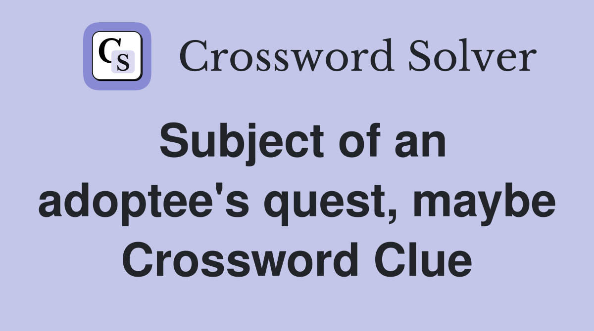 Subject of an adoptee's quest, maybe Crossword Clue