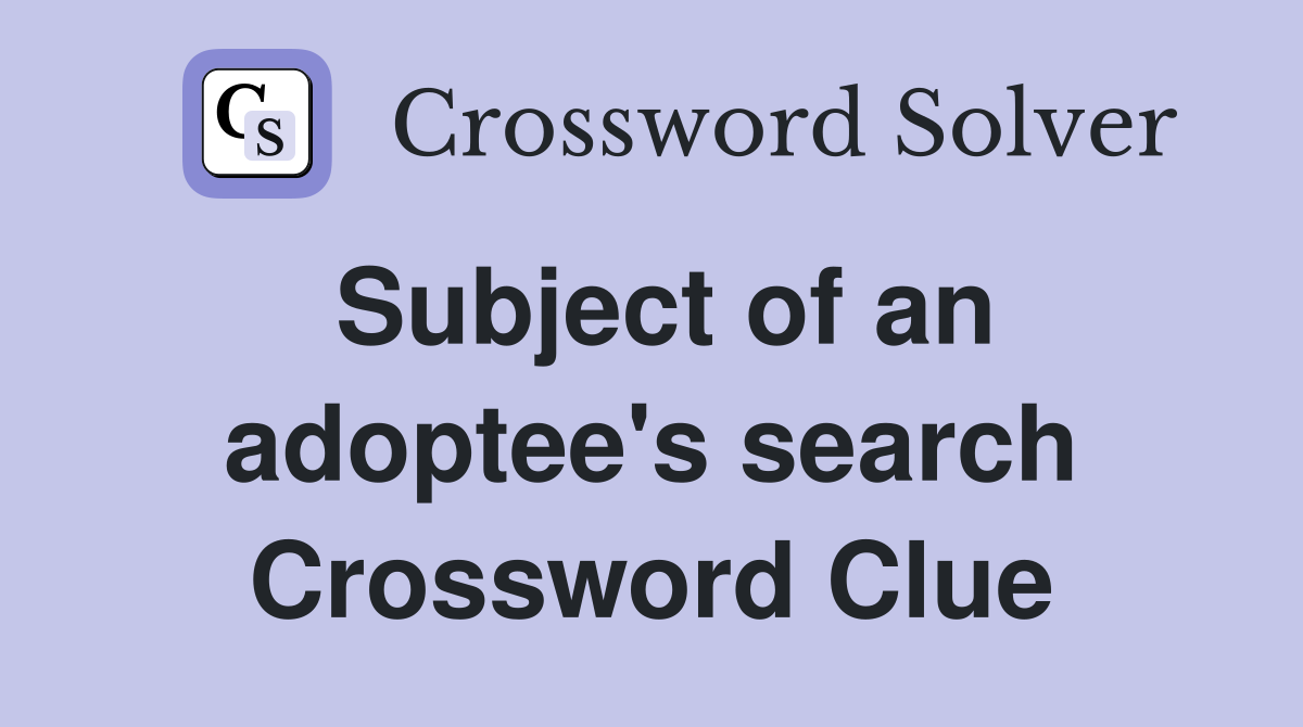Subject of an adoptee's search Crossword Clue