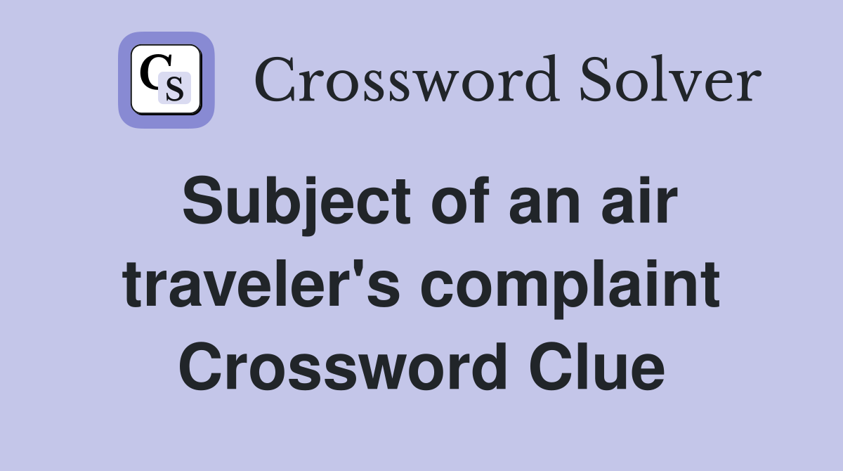 Subject of an air traveler's complaint Crossword Clue