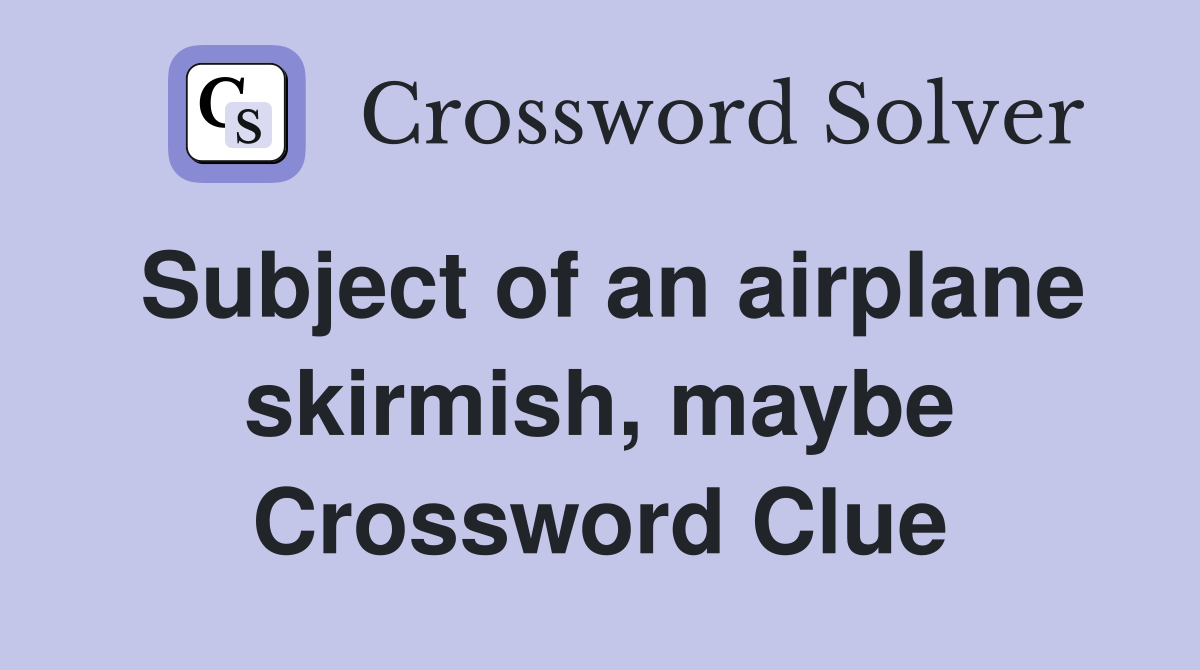 Subject of an airplane skirmish, maybe Crossword Clue