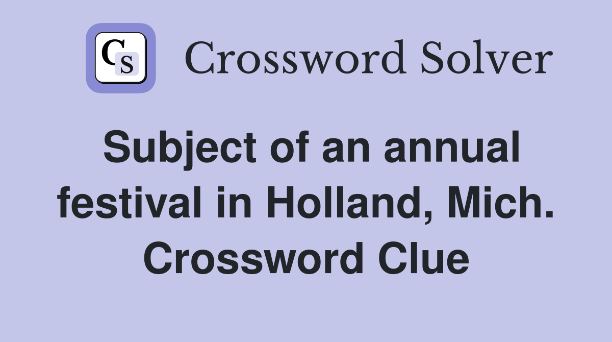 Subject of an annual festival in Holland, Mich. Crossword Clue