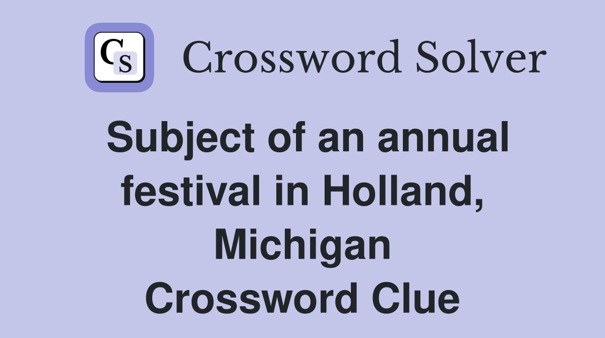 Subject of an annual festival in Holland, Michigan Crossword Clue