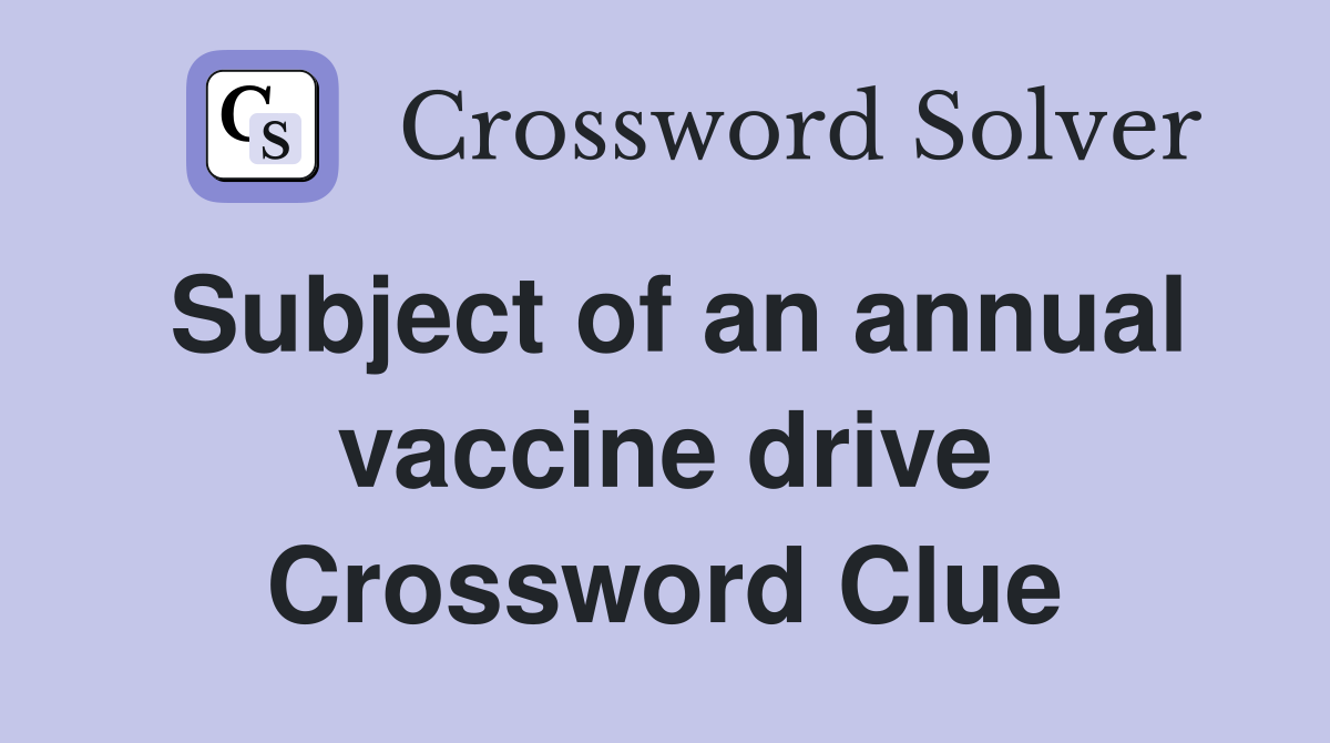 Subject of an annual vaccine drive Crossword Clue
