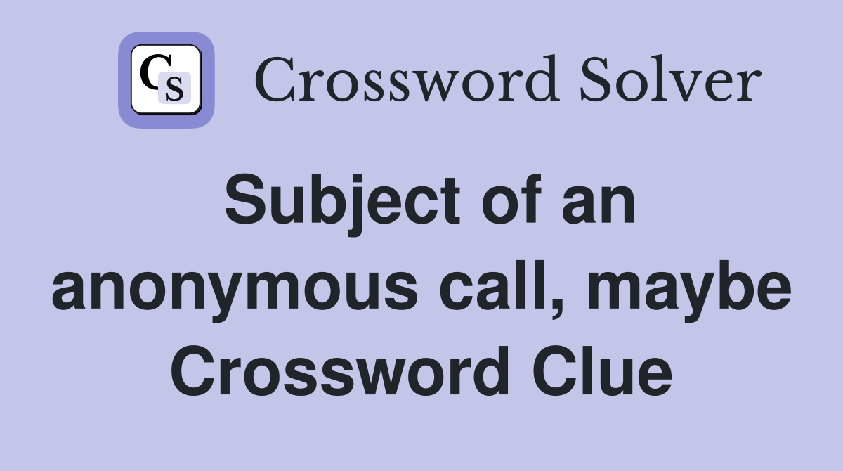 Subject of an anonymous call, maybe Crossword Clue