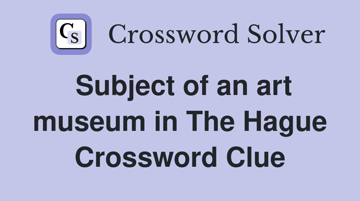 Subject of an art museum in The Hague Crossword Clue